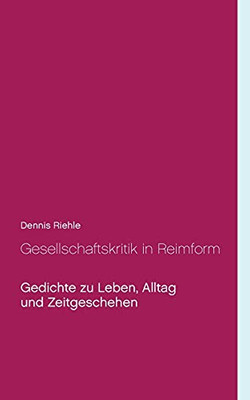 Gesellschaftskritik In Reimform: Gedichte Zu Leben, Alltag Und Zeitgeschehen (German Edition)
