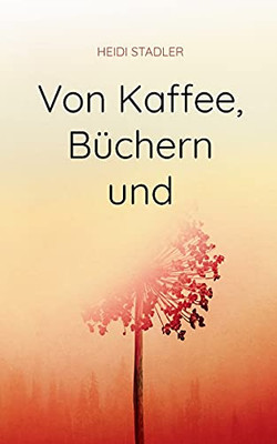 Von Kaffee, B??Chern Und Mehr (German Edition)