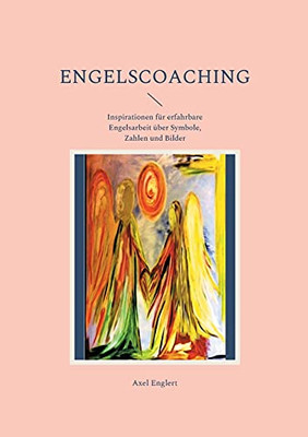 Engelscoaching: Inspirationen F??R Erfahrbare Engelsarbeit ??Ber Symbole, Zahlen Und Bilder (German Edition)
