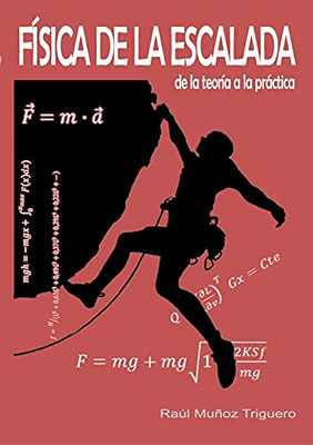 F?¡Sica De La Escalada: De La Teor?¡A A La Pr?Íctica (Spanish Edition)