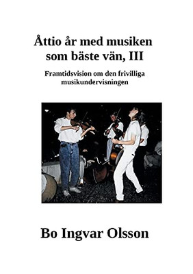 ?Àttio ?Ñr Med Musiken Som B?Ñste V?Ñn Iii: Framtidsvision Om Den Frivilliga Musikundervisningen (Swedish Edition)