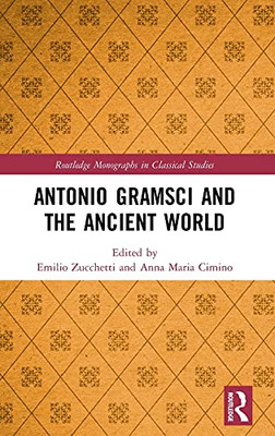 Antonio Gramsci And The Ancient World (Routledge Monographs In Classical Studies)