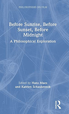 Before Sunrise, Before Sunset, Before Midnight: A Philosophical Exploration (Philosophers On Film)