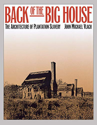 Back of the Big House: The Architecture of Plantation Slavery (Fred W. Morrison Series in Southern Studies)