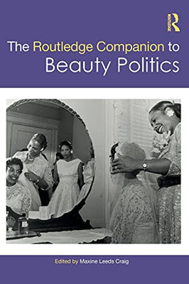 The Routledge Companion To Beauty Politics (Routledge Companions To Gender)