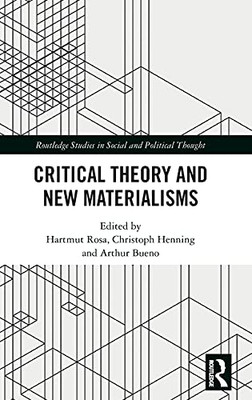 Critical Theory And New Materialisms (Routledge Studies In Social And Political Thought)