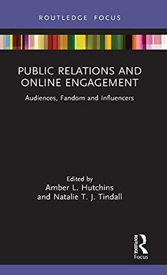 Public Relations And Online Engagement: Audiences, Fandom And Influencers (Routledge Insights In Public Relations Research)