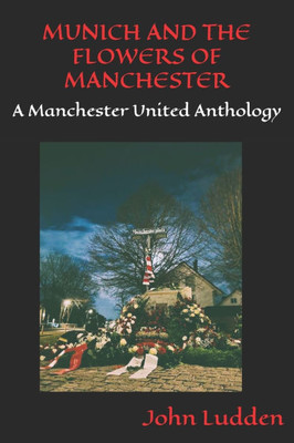 Munich and the Flowers of Manchester: A Manchester United Anthology