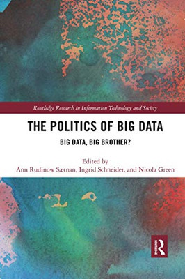 The Politics Of Big Data: Big Data, Big Brother? (Routledge Research In Information Technology And Society)