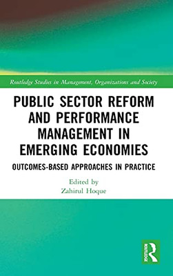 Public Sector Reform And Performance Management In Emerging Economies: Outcomes-Based Approaches In Practice (Routledge Studies In Management, Organizations And Society)