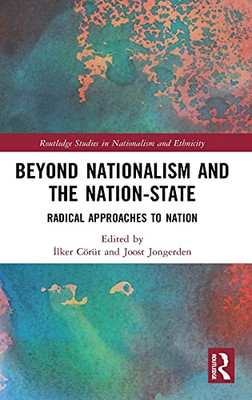 Beyond Nationalism And The Nation-State: Radical Approaches To Nation (Routledge Studies In Nationalism And Ethnicity)