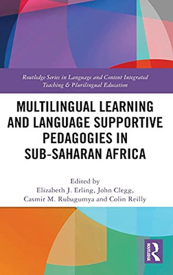 Multilingual Learning And Language Supportive Pedagogies In Sub-Saharan Africa (Routledge Series In Language And Content Integrated Teaching & Plurilingual Education)