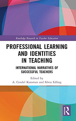 Professional Learning And Identities In Teaching: International Narratives Of Successful Teachers (Routledge Research In Teacher Education)