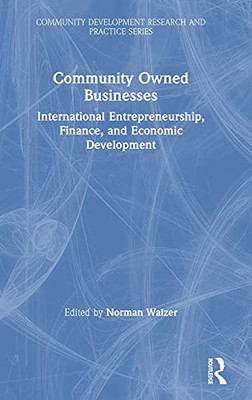 Community Owned Businesses: International Entrepreneurship, Finance, And Economic Development (Community Development Research And Practice Series)
