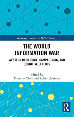 The World Information War: Western Resilience, Campaigning, And Cognitive Effects (Routledge Advances In Defence Studies)