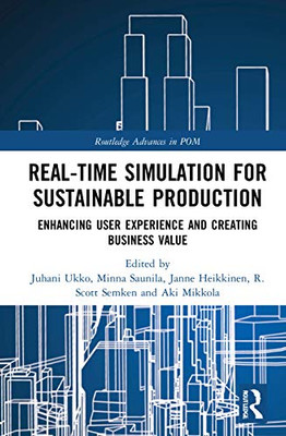 Real-Time Simulation For Sustainable Production: Enhancing User Experience And Creating Business Value (Routledge Advances In Production And Operations Management)