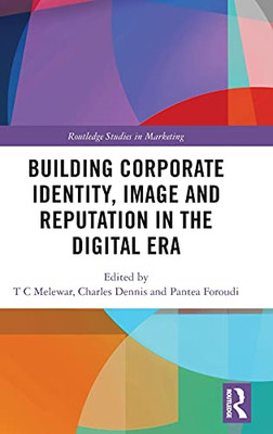 Building Corporate Identity, Image And Reputation In The Digital Era (Routledge Studies In Marketing)