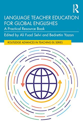 Language Teacher Education For Global Englishes: A Practical Resource Book (Routledge Advances In Teaching English As An International Language Series)