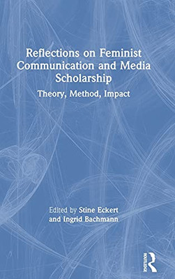 Reflections On Feminist Communication And Media Scholarship: Theory, Method, Impact
