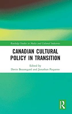 Canadian Cultural Policy In Transition (Routledge Studies In Media And Cultural Industries)