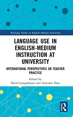 Language Use In English-Medium Instruction At University: International Perspectives On Teacher Practice (Routledge Studies In English-Medium Instruction)