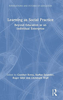 Learning As Social Practice: Beyond Education As An Individual Enterprise (Foundations And Futures Of Education)