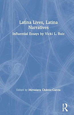 Latina Lives, Latina Narratives: Influential Essays By Vicki L. Ruiz