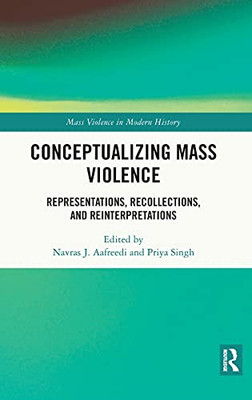 Conceptualizing Mass Violence: Representations, Recollections, And Reinterpretations (Mass Violence In Modern History)