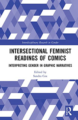 Intersectional Feminist Readings Of Comics: Interpreting Gender In Graphic Narratives (Interdisciplinary Research In Gender)