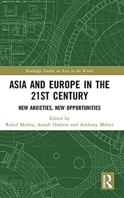 Asia And Europe In The 21St Century: New Anxieties, New Opportunities (Routledge Studies On Asia In The World)