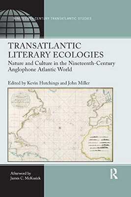 Transatlantic Literary Ecologies: Nature And Culture In The Nineteenth-Century Anglophone Atlantic World (Ashgate Nineteenth-Century Transatlantic Studies)