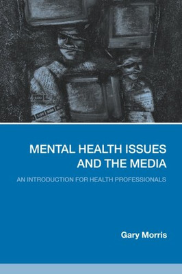 Mental Health Issues And The Media: An Introduction For Health Professionals