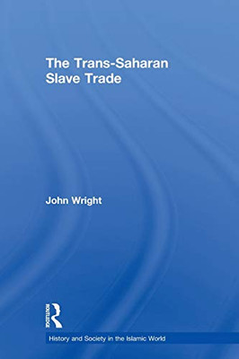 The Trans-Saharan Slave Trade (History And Society In The Islamic World)