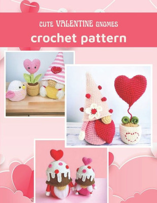 Cute Valentine Gnomes Crochet Patter: Amigurumi Crochet Book for All Levels with Cute Hearts and Gnomes