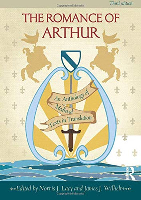 The Romance Of Arthur: An Anthology Of Medieval Texts In Translation