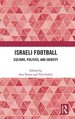 Israeli Football: Culture, Politics, And Identity