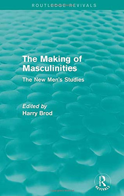 The Making Of Masculinities (Routledge Revivals): The New Men'S Studies