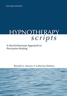 Hypnotherapy Scripts: A Neo-Ericksonian Approach To Persuasive Healing