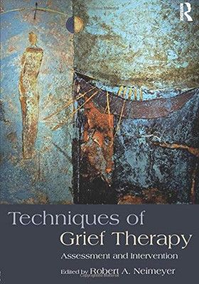 Techniques Of Grief Therapy (Series In Death, Dying, And Bereavement)