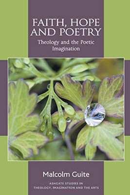 Faith, Hope And Poetry: Theology And The Poetic Imagination (Routledge Studies In Theology, Imagination And The Arts)