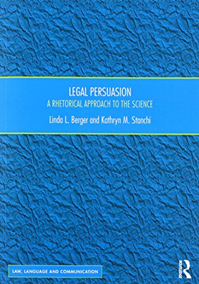 Legal Persuasion: A Rhetorical Approach To The Science (Law, Language And Communication)