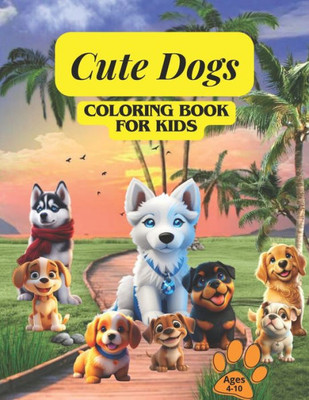 Cute Dogs - Coloring Book for Kids: Cute Dogs Coloring Book for Kids Ages 4-8: Adorable Dogs & Puppies