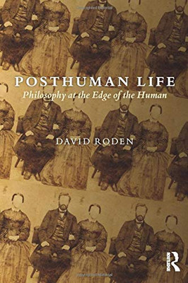 Posthuman Life: Philosophy At The Edge Of The Human