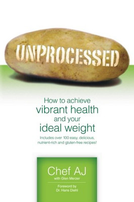 Unprocessed: How To Achieve Vibrant Health And Your Ideal Weight.