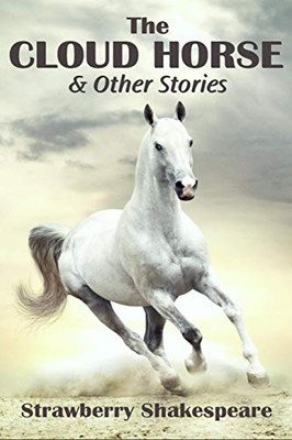 The Cloud Horse: Short Fiction For Kids