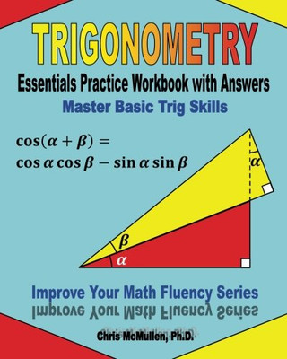 Trigonometry Essentials Practice Workbook With Answers: Master Basic Trig Skills: Improve Your Math Fluency Series