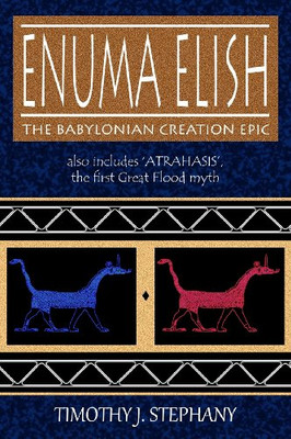 Enuma Elish: The Babylonian Creation Epic: Also Includes 'Atrahasis', The First Great Flood Myth
