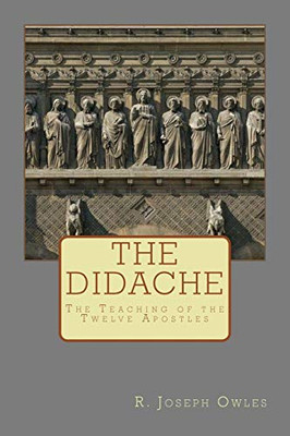 The Didache: The Teaching Of The Twelve Apostles