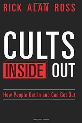 Cults Inside Out: How People Get In And Can Get Out