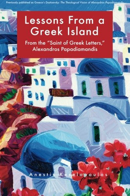 Lessons From A Greek Island: From The "Saint Of Greek Letters," Alexandros Papadiamandis